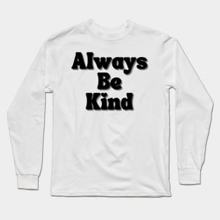 Always Be Kind. Inspirational Saying for Gratitude Long Sleeve T-Shirt